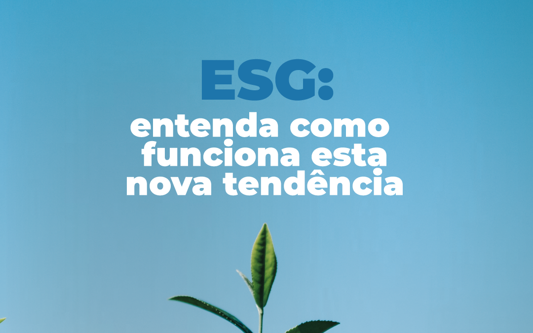 ESG: entenda como funciona esta nova tendência